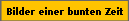 Bilder einer bunten Zeit